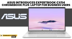 asus-introduces-expertbook-cx54-chromebook-plus-laptop-for-business-users