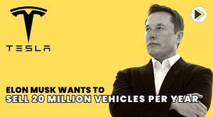 elon-musk-wants-to-sell-20-million-vehicles-per-year