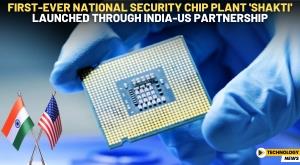 first-ever-national-security-chip-plant-shakti-launched-through-india-us-partnership
