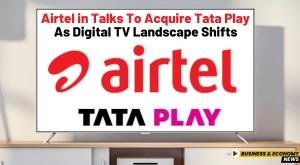airtel-in-talks-to-acquire-tata-play-as-digital-tv-landscape-shifts