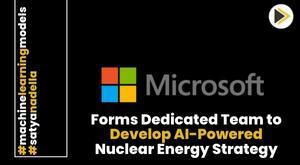microsoft-forms-dedicated-team-to-develop-ai-powered-nuclear-energy-strategy