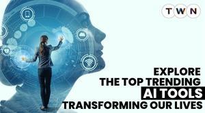 explore-the-top-trending-ai-tools-transforming-our-lives