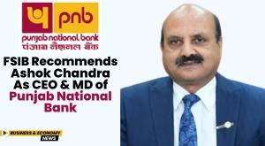 fsib-recommends-ashok-chandra-as-ceo-and-md-of-punjab-national-bank