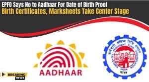 epfo-says-no-to-aadhaar-for-date-of-birth-proof-birth-certificates-marksheets-take-center-stage