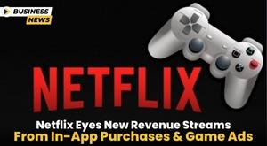 netflix-eyes-new-revenue-streams-from-in-app-purchases-and-game-ads