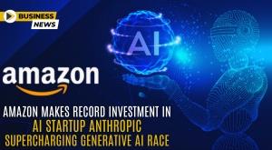 amazon-makes-record-investment-in-ai-startup-anthropic-supercharging-generative-ai-race