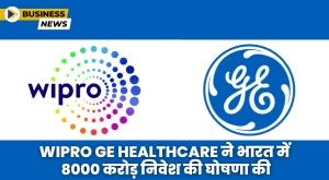 wipro-ge-healthcare-announces-8000-crore-investment-in-india