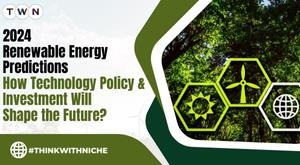 2024-renewable-energy-predictions-how-technology-policy-and-investment-will-shape-the-future