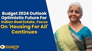budget-2024-outlook--optimistic-future-for-indian-real-estate--focus-on--housing-for-all--continues