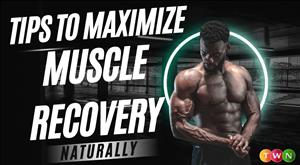 Tips to Maximize Muscle Recovery Naturally