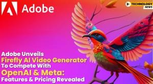 adobe-unveils-firefly-ai-video-generator-to-compete-with-openai-and-meta-features-and-pricing-revealed