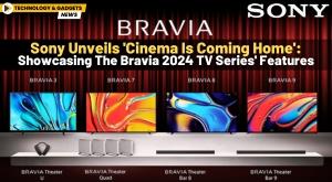 sony-unveils-cinema-is-coming-home-showcasing-the-bravia-2024-tv-series-features