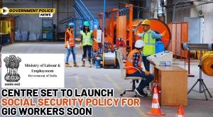 centre-set-to-launch-social-security-policy-for-gig-workers-soon