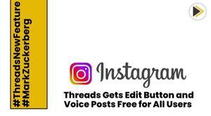 instagram-threads-gets-edit-button-and-voice-posts-free-for-all-users