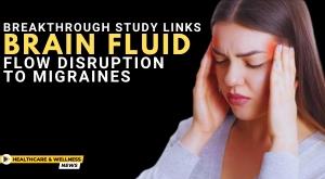 breakthrough-study-links-brain-fluid-flow-disruption-to-migraines