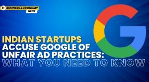 indian-startups-accuse-google-of-unfair-ad-practices-what-you-need-to-know