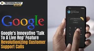 googles-innovative-talk-to-a-live-rep-feature-revolutionizing-customer-support-calls