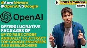 openai-offers-lucrative-packages-of-up-to-rs-83-crore-annually-to-attract-top-google-engineers-and-researchers