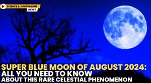 super-blue-moon-of-august-2024-all-you-need-to-know-about-this-rare-celestial-phenomenon