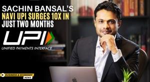 sachin-bansal-navi-upi-surges-10x-in-just-two-months