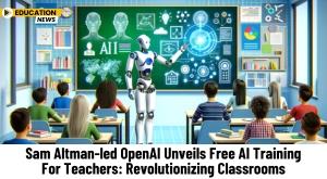 sam-altman-led-openai-unveils-free-ai-training-for-teachers-revolutionizing-classrooms