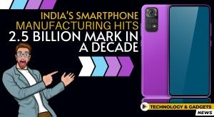 india-smartphone-manufacturing-hits-2-5-billion-mark-in-a-decade
