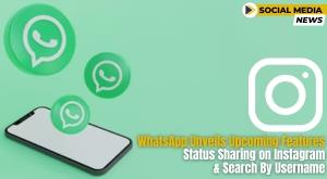 whatsapp-unveils-upcoming-features-status-sharing-on-instagram-and-search-by-username