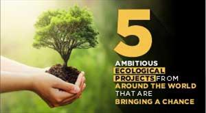 5-ambitious-ecological-projects-from-around-the-world-that-are-bringing-a-change