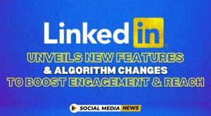 linkedin-unveils-new-features-and-algorithm-changes-to-boost-engagement-and-reach