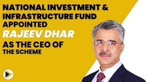 national-investment-and-infrastructure-fund-appointed-rajeev-dhar-as-the-ceo-of-the-scheme