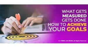 what-gets-measured-gets-done-how-to-achieve-your-goals