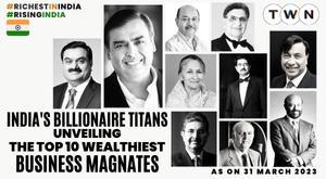 india-s-billionaire-titans-unveiling-the-top-10-wealthiest-business-magnates-in-april-2023-their-empires-and-economic-influence