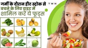 गर्मी के दौरान हीट स्ट्रोक से बचने के लिए डाइट में शामिल करें ये फूड्स