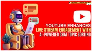 youtube-enhances-live-stream-engagement-with-ai-powered-chat-topic-sorting