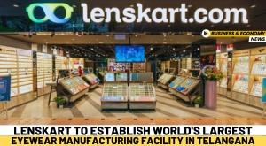 lenskart-to-establish-world-s-largest-eyewear-manufacturing-facility-in-telangana