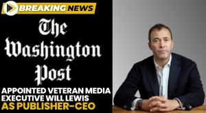 washington-post-appointed-veteran-media-executive-will-lewis-as-publisher-ceo