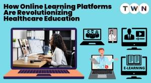 how-online-learning-platforms-are-revolutionizing-healthcare-education