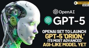 openai-set-to-launch-gpt-5-orion-its-most-advanced-agi-like-model-yet