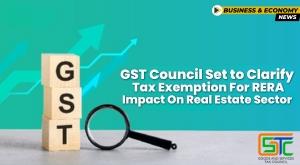 gst-council-set-to-clarify-tax-exemption-for-rera-impact-on-real-estate-sector