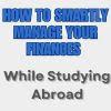 How to Smartly Manage Your Finances While Studying Abroad