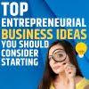 Top Entrepreneurial Business Ideas You Should Consider Starting