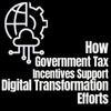 How Government Tax Incentives Support Digital Transformation Efforts