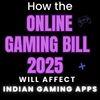 How the Online Gaming Bill 2025 Will Affect Indian Gaming Apps