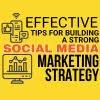 Effective Tips for Building a Strong Social Media Marketing Strategy