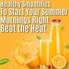 Healthy Smoothies to Start Your Summer Mornings Right: Beat the Heat