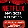 Netflix May 2025 Releases: Full List of Upcoming Movies and Web Series
