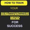 Train Your Subconscious Mind for Success with These 8 Easy Edits