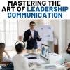 Mastering the Art of Leadership Communication