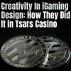 Creativity In iGaming Design: How They Did It in Tsars Casino
