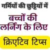 गर्मियों की छुट्टियों में बच्चों की लर्निंग के लिए क्रिएटिव टिप्स